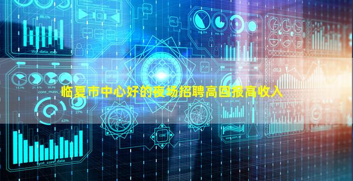 临夏市中心好的夜场招聘高回报高收入